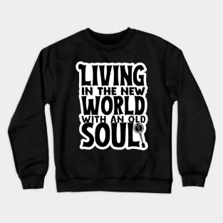 Living In The New World With An Old Soul Crewneck Sweatshirt